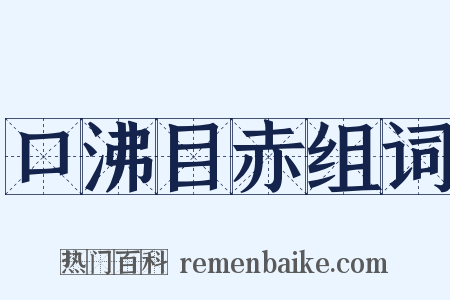口沸目赤组词是什么意思的图片
